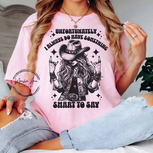 'Unfortunately I Always Do Have Something Smart To Say' T-Shirt - Funny Sarcastic Graphic Tee