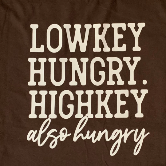 Lowkey Hungry Highkey Also Hungry T-shirt