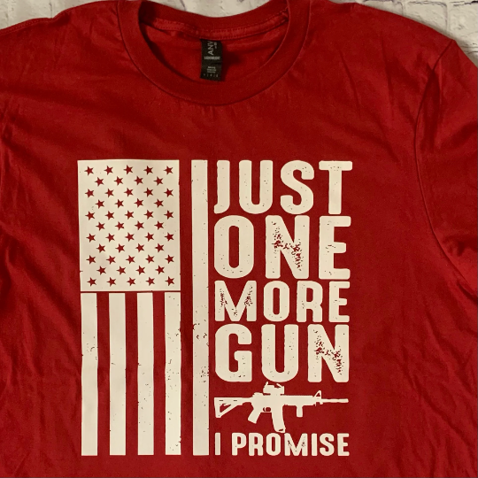 Just One More Gun I Promise T-shirt