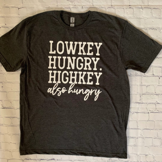 Lowkey Hungry Highkey Also Hungry T-shirt