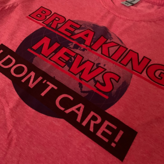 Breaking News I Don’t Care! Shirt T-shirt