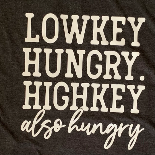 Lowkey Hungry Highkey Also Hungry T-shirt