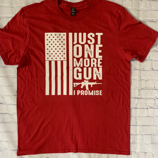 Just One More Gun I Promise T-shirt