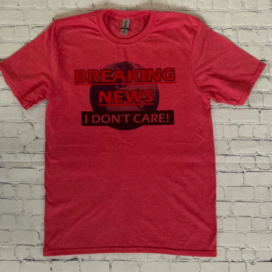 Breaking News I Don’t Care! Shirt T-shirt