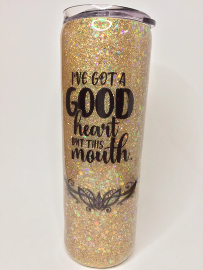 I’ve got a good heart, but this mouth glittered tumbler 20 oz